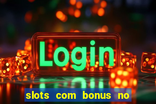 slots com bonus no cadastro e saque free